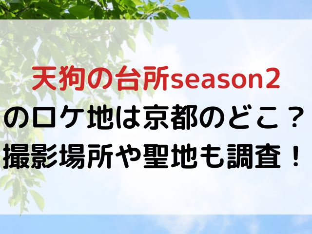 天狗の台所season2のロケ地は京都のどこ？撮影場所や聖地も調査！