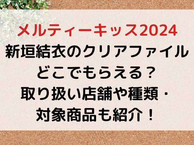 メルティーキッス2024新垣結衣のクリアファイルどこでもらえる？取り扱い店舗や種類・対象商品も紹介！